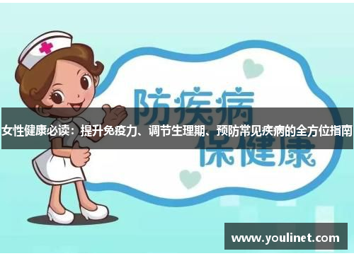 女性健康必读：提升免疫力、调节生理期、预防常见疾病的全方位指南