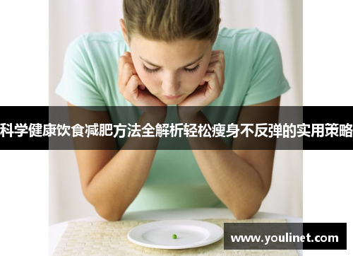科学健康饮食减肥方法全解析轻松瘦身不反弹的实用策略